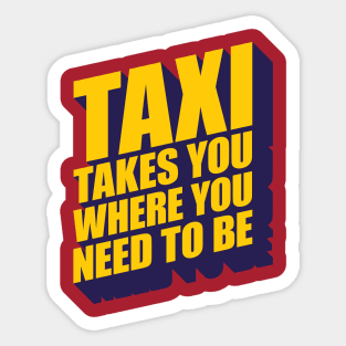 TAXI Takes You Where You Need To Be Quote Sticker